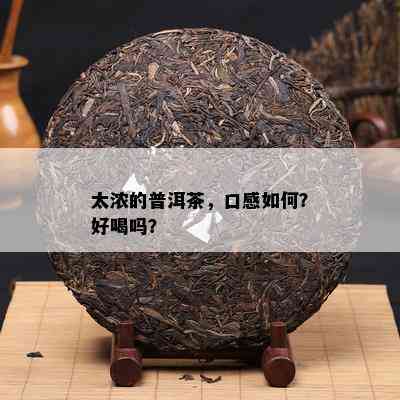 太浓的普洱茶，口感怎样？好喝吗？