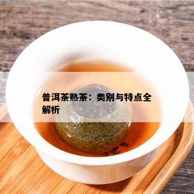 普洱茶熟茶：类别与特点全解析