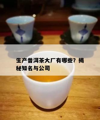 生产普洱茶大厂有哪些？揭秘知名与公司