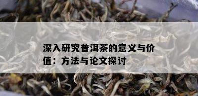 深入研究普洱茶的意义与价值：方法与论文探讨