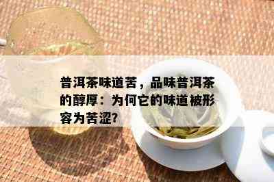 普洱茶味道苦，品味普洱茶的醇厚：为何它的味道被形容为苦涩？