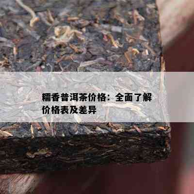 糯香普洱茶价格：全面熟悉价格表及差异