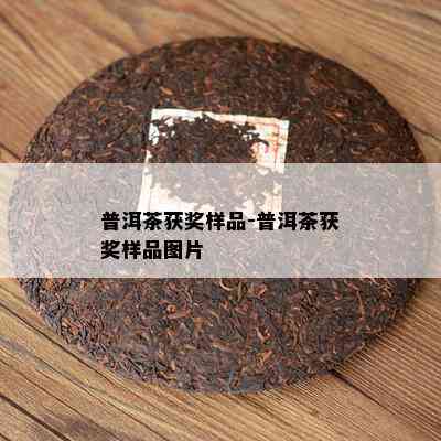 普洱茶获奖样品-普洱茶获奖样品图片