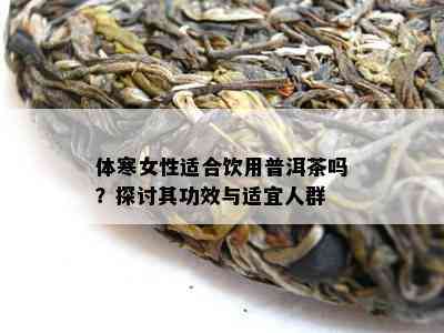 体寒女性适合饮用普洱茶吗？探讨其功效与适宜人群