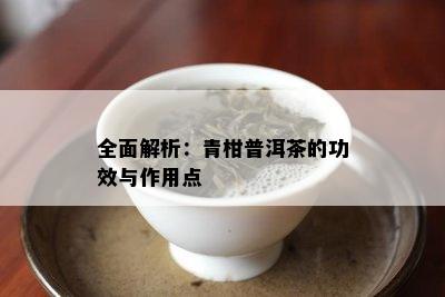 全面解析：青柑普洱茶的功效与作用点