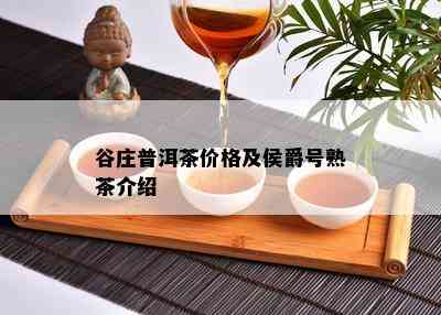 谷庄普洱茶价格及侯爵号熟茶介绍