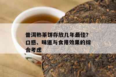 普洱熟茶饼存放几年更佳？口感、味道与食用效果的综合考虑