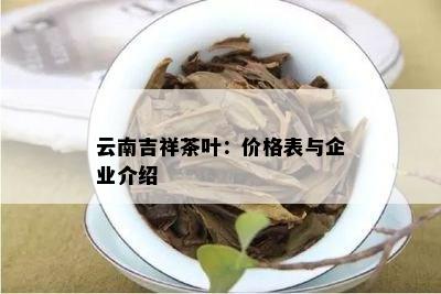 云南吉祥茶叶：价格表与企业介绍