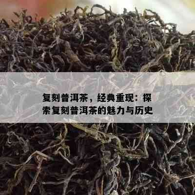 复刻普洱茶，经典重现：探索复刻普洱茶的魅力与历史