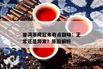 普洱茶闻起来有点甜味：正常还是异常？起因解析