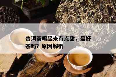 普洱茶喝起来有点甜，是好茶吗？起因解析