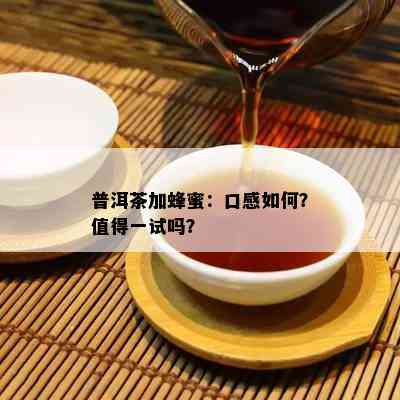 普洱茶加蜂蜜：口感怎样？值得一试吗？