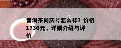 普洱茶同庆号怎么样？价格1736元，详细介绍与评价