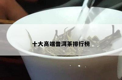 十大高端普洱茶排行榜