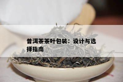 普洱茶茶叶包装：设计与选择指南