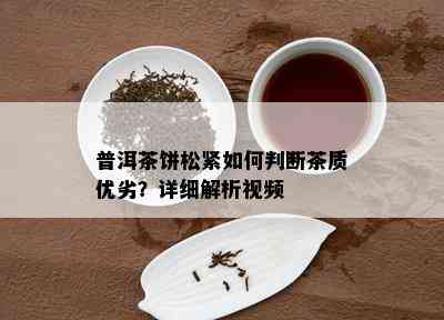 普洱茶饼松紧如何判断茶质优劣？详细解析视频