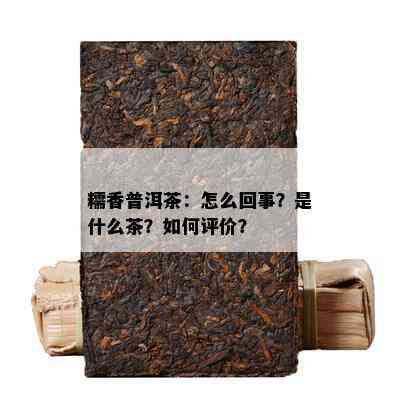 糯香普洱茶：怎么回事？是什么茶？怎样评价？