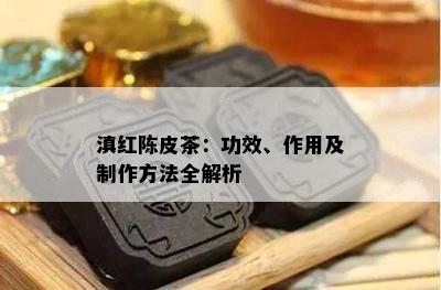 滇红陈皮茶：功效、作用及制作方法全解析