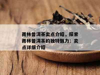 雨林普洱茶卖点介绍，探索雨林普洱茶的特别魅力：卖点详细介绍