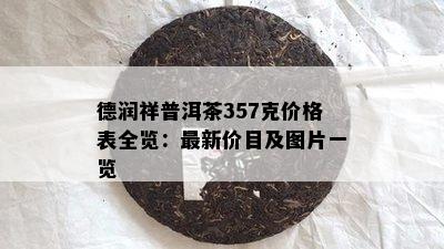 德润祥普洱茶357克价格表全览：最新价目及图片一览