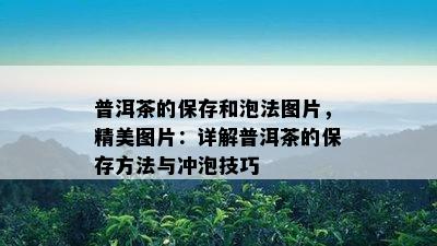 普洱茶的保存和泡法图片，精美图片：详解普洱茶的保存方法与冲泡技巧