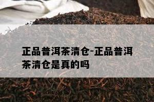 正品普洱茶清仓-正品普洱茶清仓是真的吗