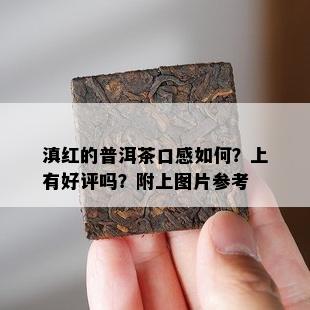 滇红的普洱茶口感怎样？上有好评吗？附上图片参考