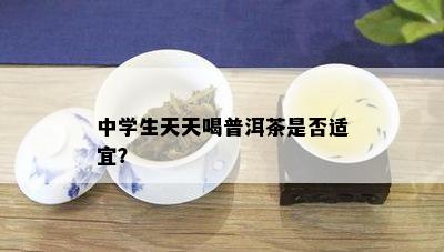 中学生天天喝普洱茶是不是适宜？