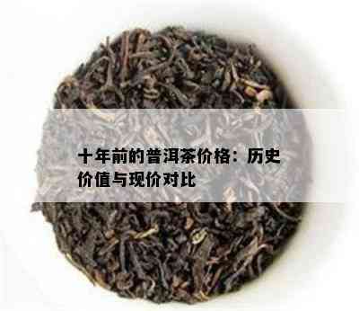 十年前的普洱茶价格：历史价值与现价对比