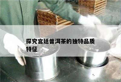 探究宫廷普洱茶的特别品质特征