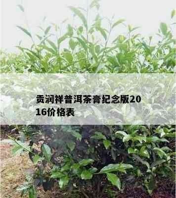 贡润祥普洱茶膏纪念版2016价格表