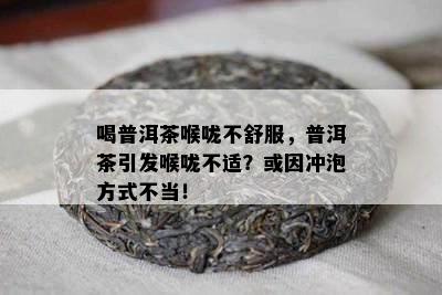 喝普洱茶喉咙不舒服，普洱茶引发喉咙不适？或因冲泡方式不当！