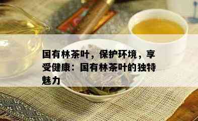 国有林茶叶，保护环境，享受健康：国有林茶叶的特别魅力