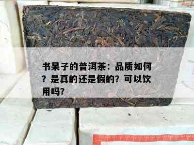 书呆子的普洱茶：品质如何？是真的还是假的？可以饮用吗？