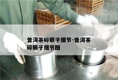 普洱茶碎银子细节-普洱茶碎银子细节图