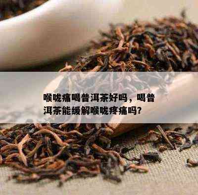 喉咙痛喝普洱茶好吗，喝普洱茶能缓解喉咙疼痛吗？