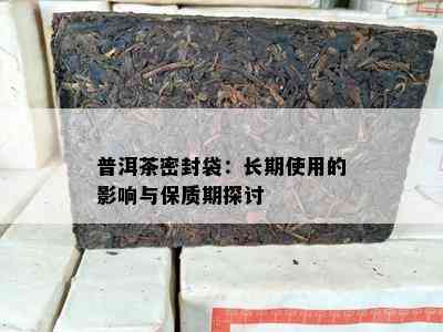 普洱茶密封袋：长期使用的影响与保质期探讨