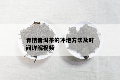 青桔普洱茶的冲泡方法及时间详解视频