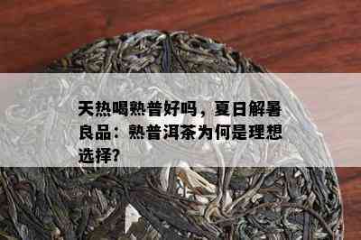 天热喝熟普好吗，夏日解暑良品：熟普洱茶为何是理想选择？