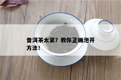 普洱茶太紧？教你正确泡开方法！