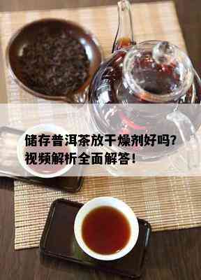 储存普洱茶放干燥剂好吗？视频解析全面解答！