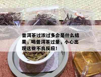 普洱茶过浓过多会是什么结果，喝普洱茶过量，小心出现这些不良反应！