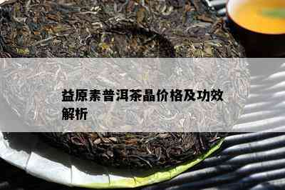 益原素普洱茶晶价格及功效解析