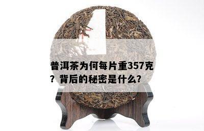 普洱茶为何每片重357克？背后的秘密是什么？