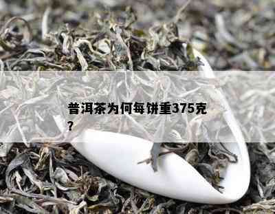 普洱茶为何每饼重375克？