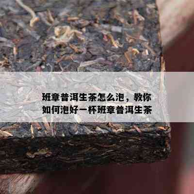 班章普洱生茶怎么泡，教你怎样泡好一杯班章普洱生茶