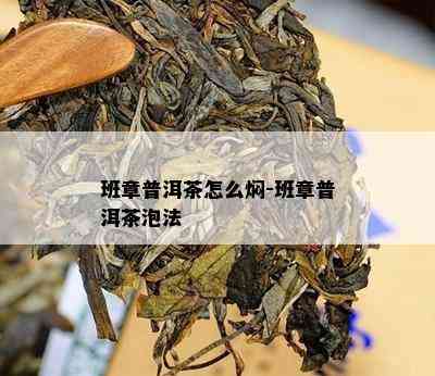 班章普洱茶怎么焖-班章普洱茶泡法