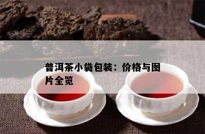 普洱茶小袋包装：价格与图片全览