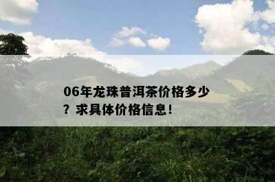 06年龙珠普洱茶价格多少？求具体价格信息！