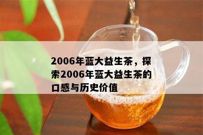 2006年蓝大益生茶，探索2006年蓝大益生茶的口感与历史价值